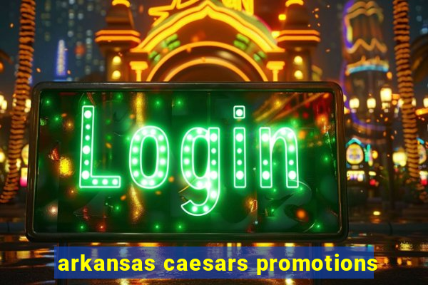 arkansas caesars promotions