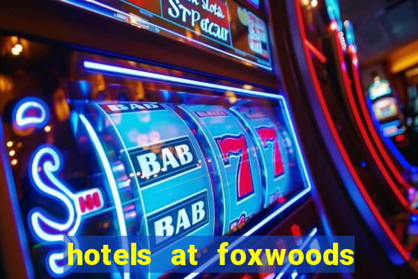 hotels at foxwoods casino ct