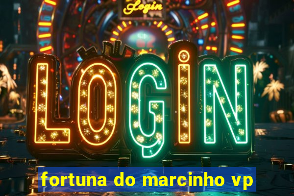 fortuna do marcinho vp