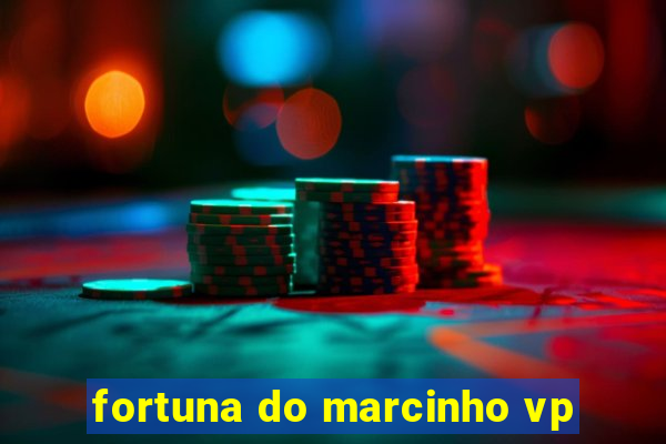 fortuna do marcinho vp