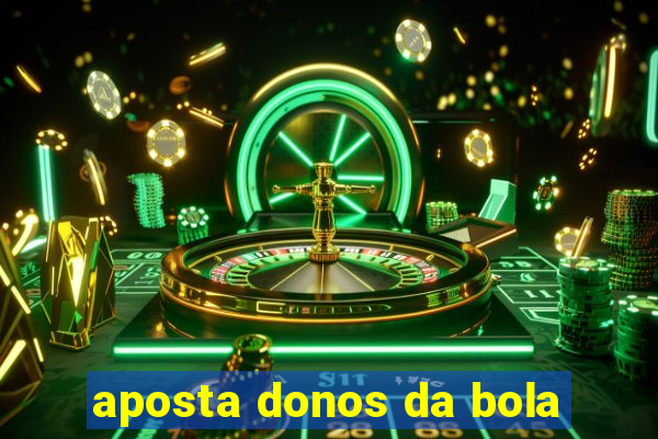 aposta donos da bola