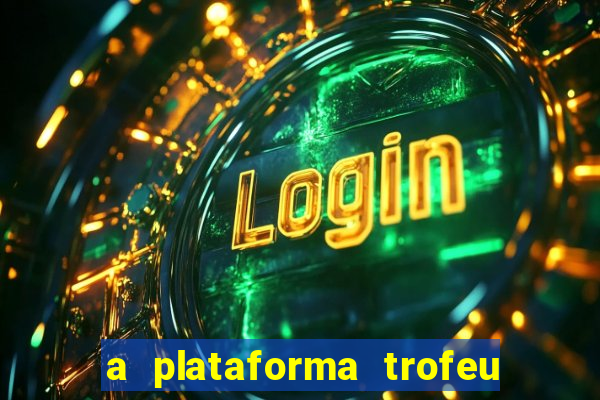 a plataforma trofeu bet é confiável