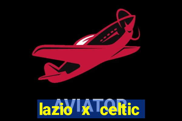 lazio x celtic onde assistir