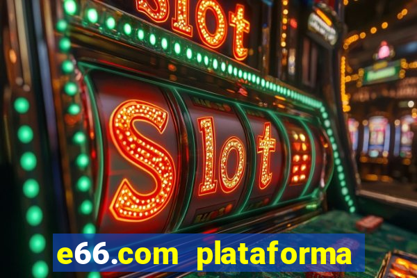 e66.com plataforma de jogos