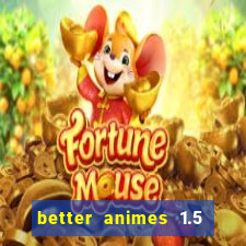 better animes 1.5 apk download