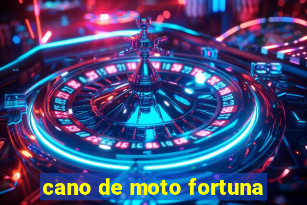 cano de moto fortuna