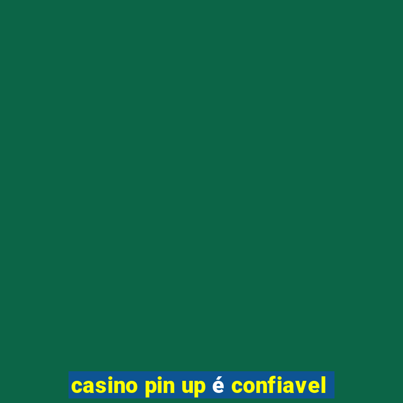 casino pin up é confiavel