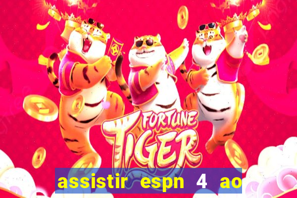 assistir espn 4 ao vivo gr谩tis