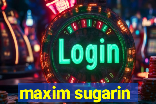 maxim sugarin