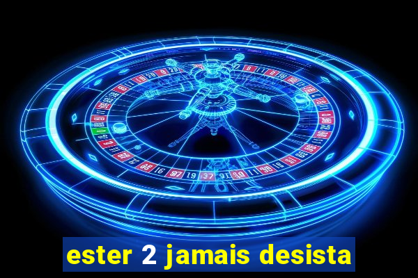 ester 2 jamais desista