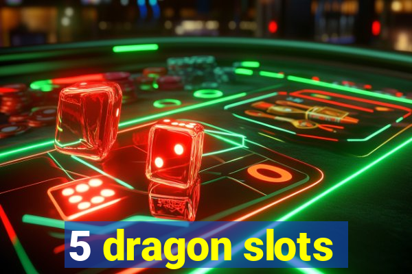 5 dragon slots