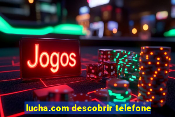 lucha.com descobrir telefone