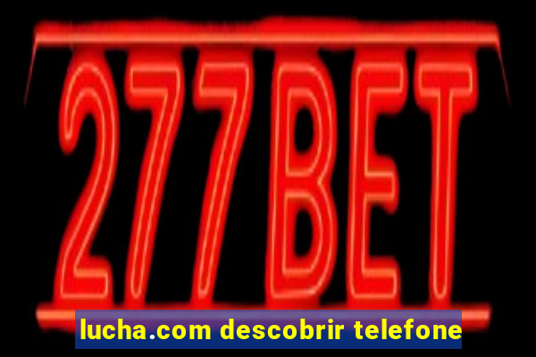 lucha.com descobrir telefone