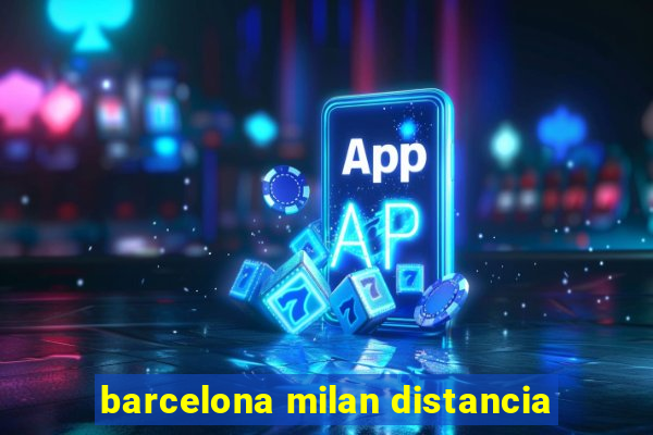 barcelona milan distancia