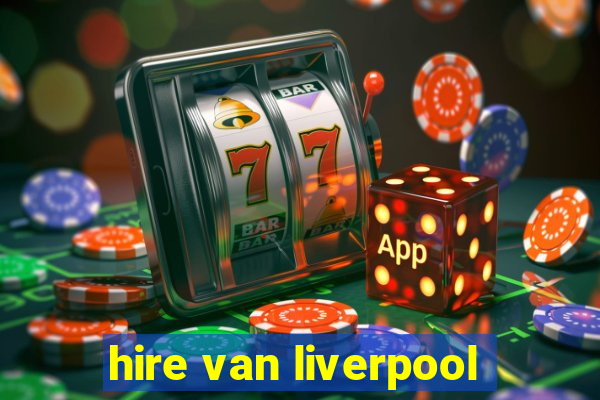 hire van liverpool