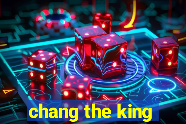 chang the king