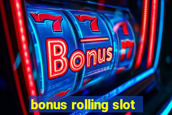 bonus rolling slot