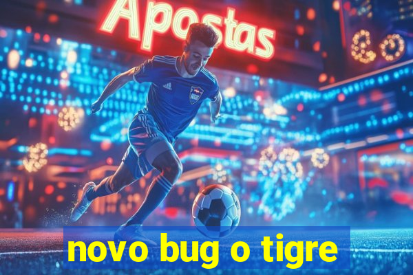 novo bug o tigre