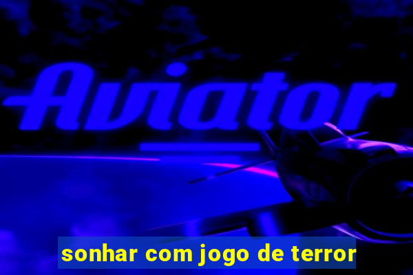 sonhar com jogo de terror