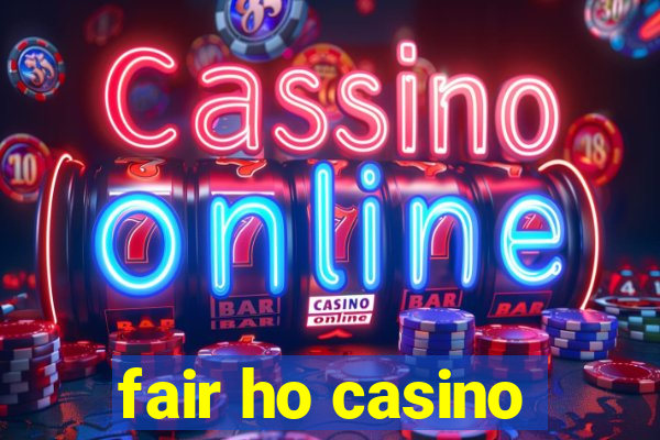 fair ho casino