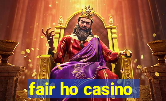 fair ho casino