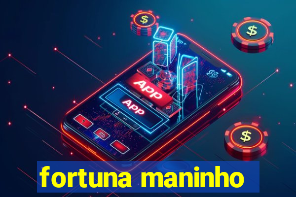 fortuna maninho