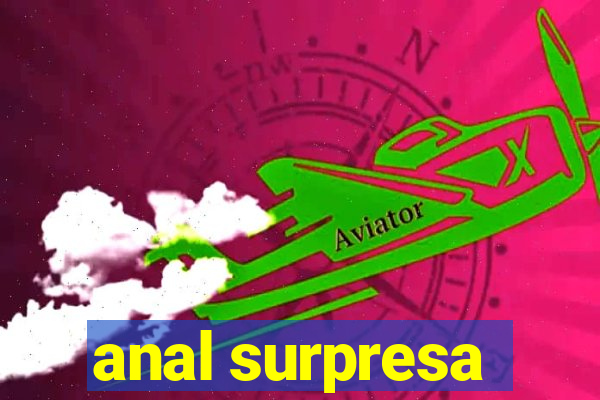 anal surpresa