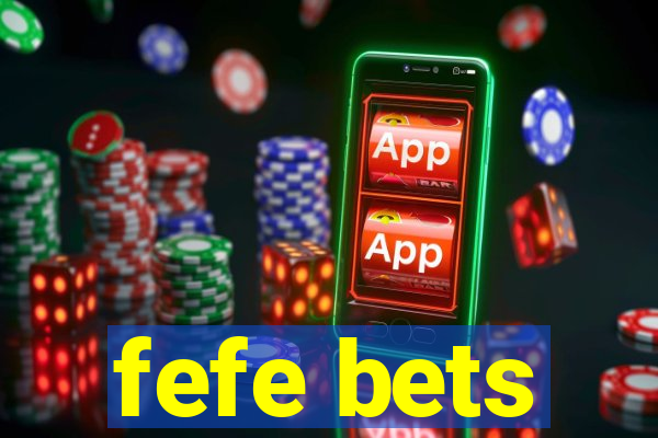 fefe bets