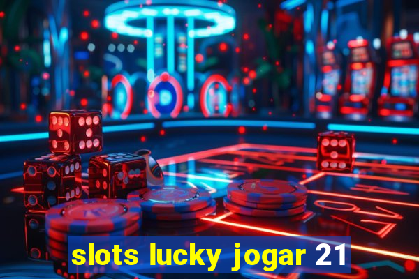 slots lucky jogar 21