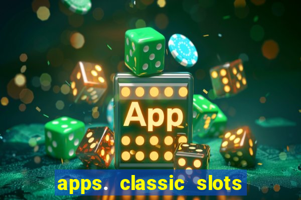 apps. classic slots - online game