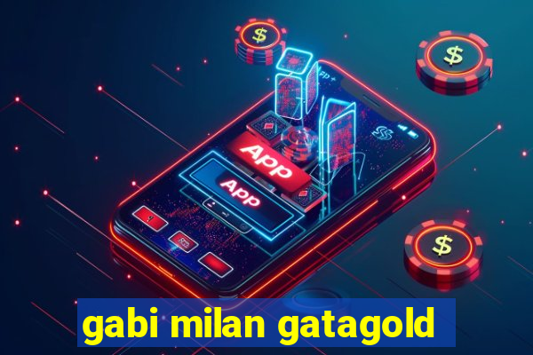 gabi milan gatagold