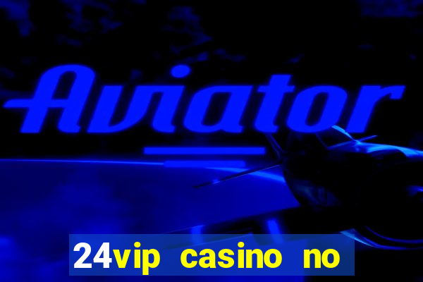 24vip casino no deposit bonus codes 2020