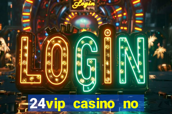 24vip casino no deposit bonus codes 2020