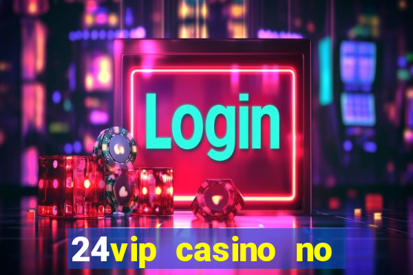 24vip casino no deposit bonus codes 2020