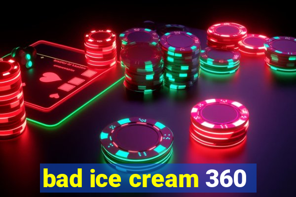 bad ice cream 360