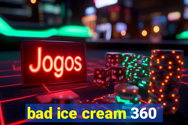 bad ice cream 360