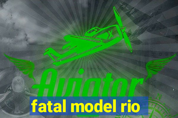 fatal model rio