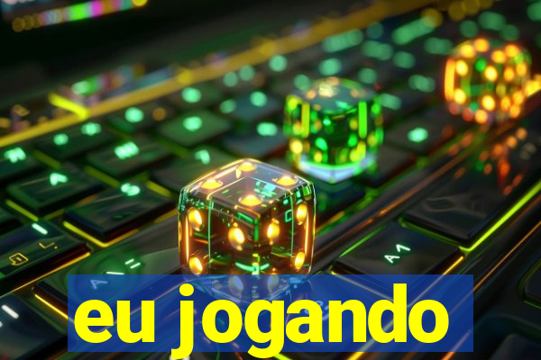 eu jogando