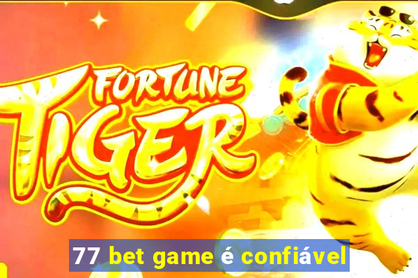 77 bet game é confiável