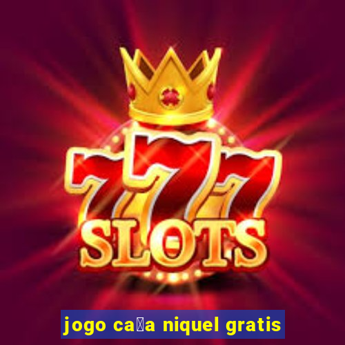 jogo ca莽a niquel gratis