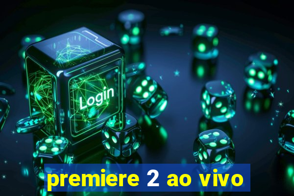 premiere 2 ao vivo