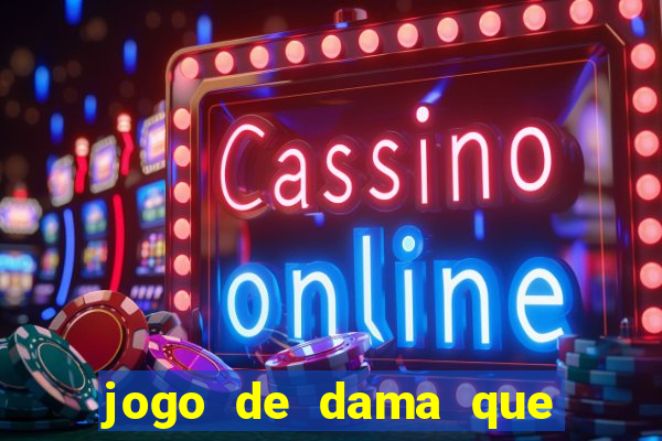 jogo de dama que ganha dinheiro