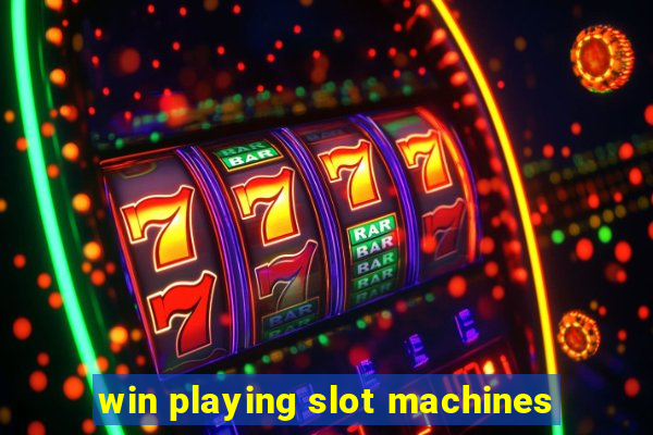 win playing slot machines