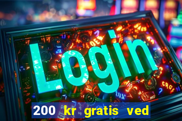 200 kr gratis ved registrering casino