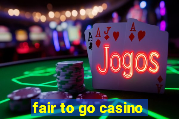 fair to go casino