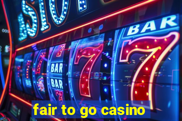 fair to go casino