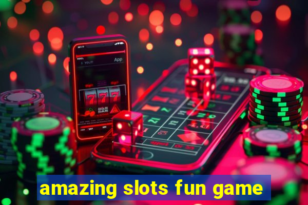 amazing slots fun game