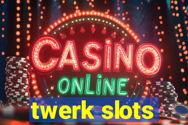 twerk slots