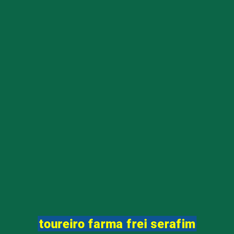 toureiro farma frei serafim