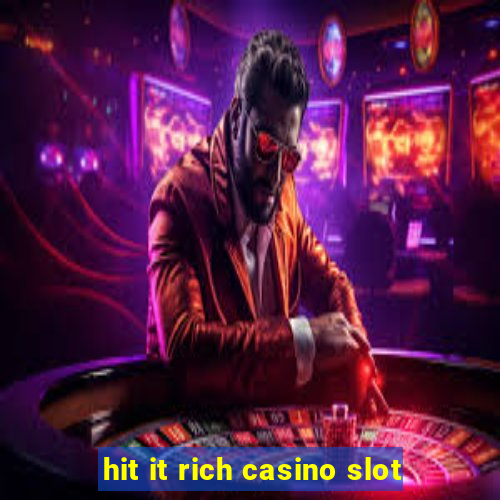 hit it rich casino slot